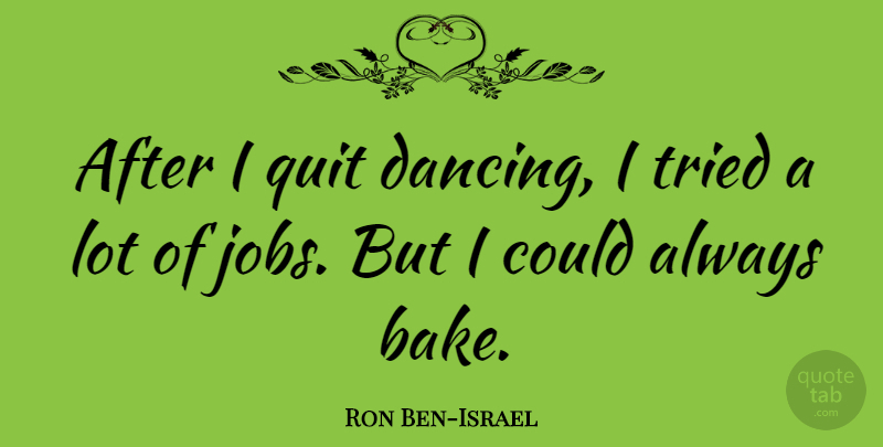 Ron Ben-Israel Quote About Jobs, Dancing, Quitting: After I Quit Dancing I...