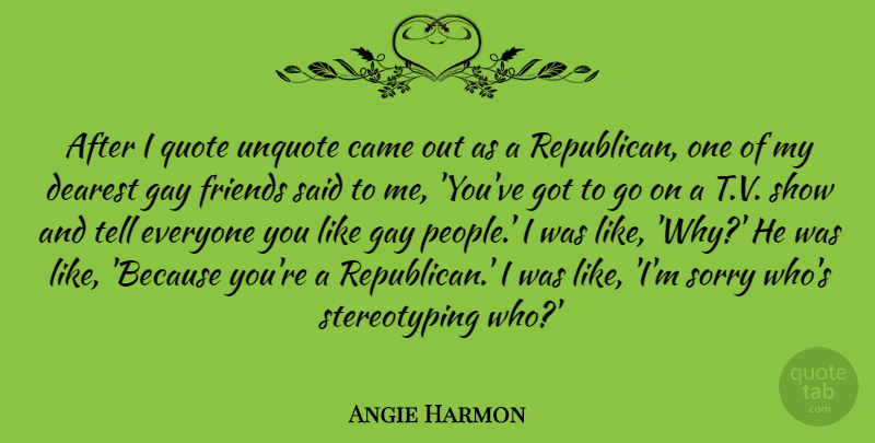 Angie Harmon Quote About Sorry, Gay, People: After I Quote Unquote Came...