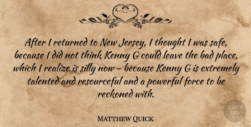 Matthew Quick Quote About Powerful, Silly, Thinking: After I Returned To New...