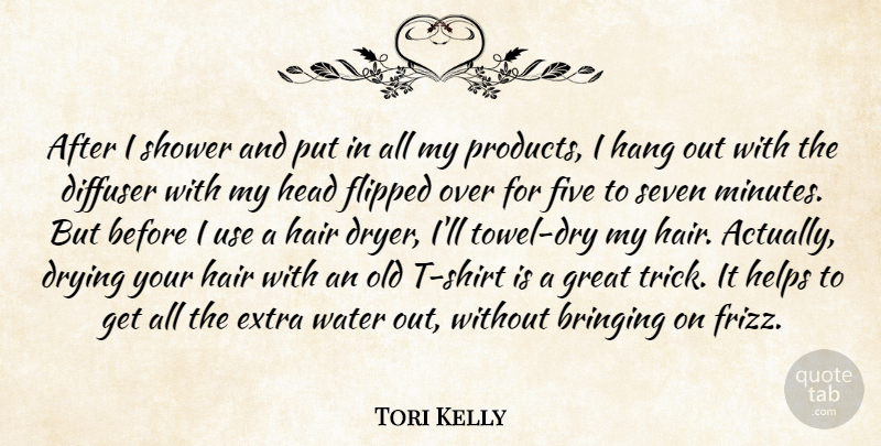 Tori Kelly Quote About Bringing, Extra, Five, Flipped, Great: After I Shower And Put...