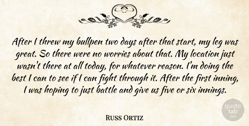 Russ Ortiz Quote About Battle, Best, Bullpen, Days, Fight: After I Threw My Bullpen...