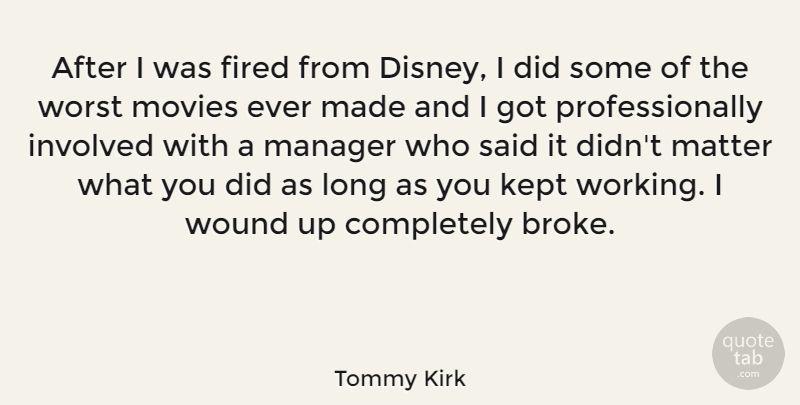 Tommy Kirk Quote About Long, Matter, Broke: After I Was Fired From...