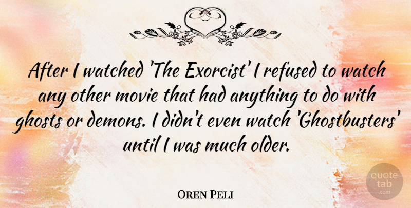 Oren Peli Quote About Watches, Ghost, Demon: After I Watched The Exorcist...