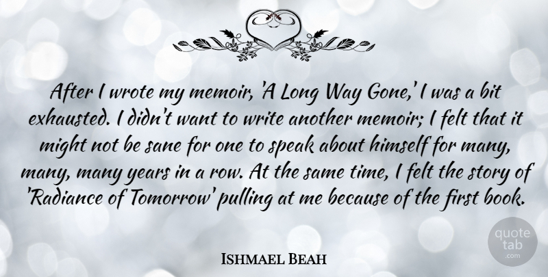 Ishmael Beah Quote About Bit, Felt, Himself, Might, Pulling: After I Wrote My Memoir...