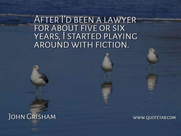 John Grisham Quote About Years, Fiction, Six: After Id Been A Lawyer...