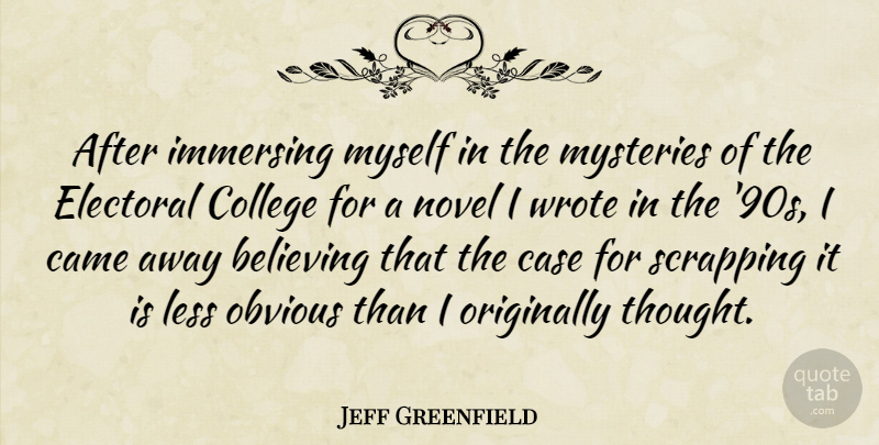 Jeff Greenfield Quote About Believe, College, Mystery: After Immersing Myself In The...