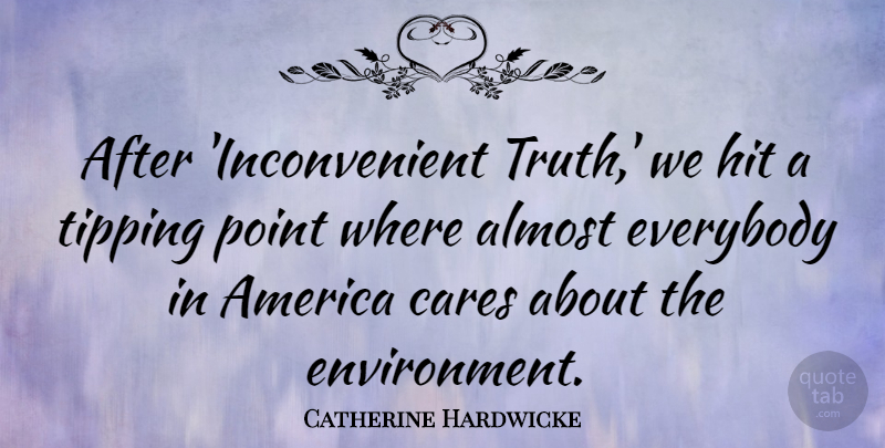 Catherine Hardwicke Quote About America, Cares, Everybody, Hit, Truth: After Inconvenient Truth We Hit...