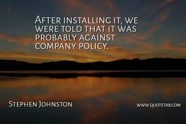 Stephen Johnston Quote About Against, Company: After Installing It We Were...
