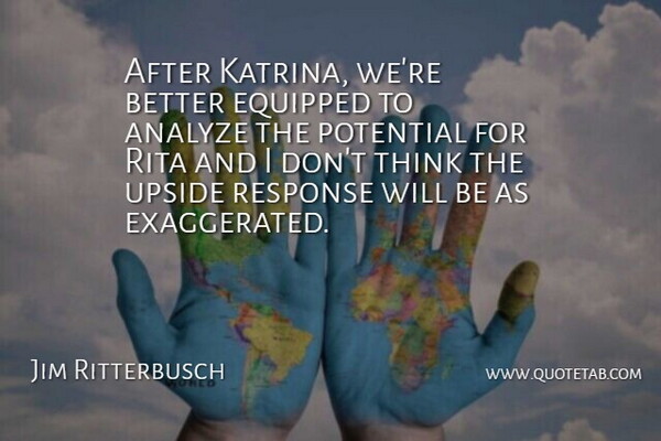 Jim Ritterbusch Quote About Analyze, Equipped, Potential, Response, Rita: After Katrina Were Better Equipped...