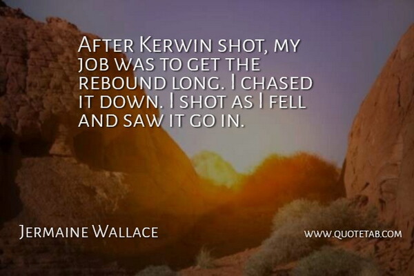 Jermaine Wallace Quote About Chased, Fell, Job, Rebound, Saw: After Kerwin Shot My Job...
