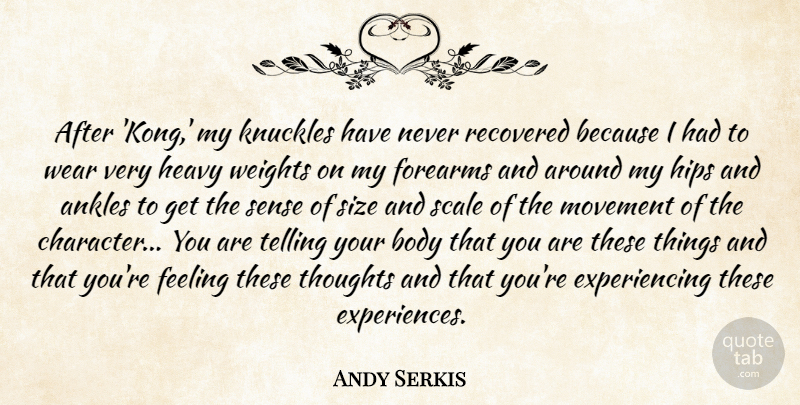 Andy Serkis Quote About Character, Feelings, Movement: After Kong My Knuckles Have...