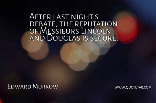 Edward Murrow Quote About Debate, Douglas, Last, Lincoln, Reputation: After Last Nights Debate The...