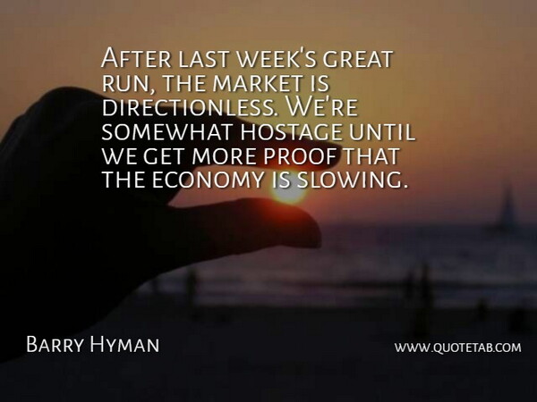 Barry Hyman Quote About Economy, Great, Hostage, Last, Market: After Last Weeks Great Run...