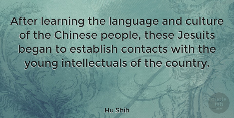 Hu Shih Quote About Began, Chinese, Chinese Philosopher, Contacts, Culture: After Learning The Language And...