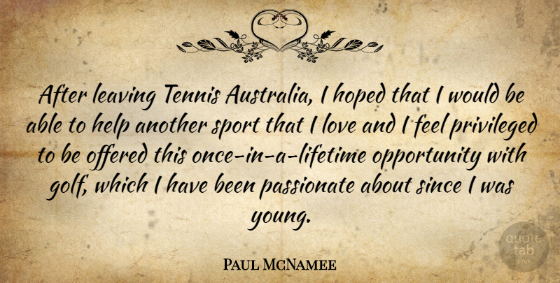 Paul McNamee Quote About Help, Hoped, Leaving, Love, Offered: After Leaving Tennis Australia I...