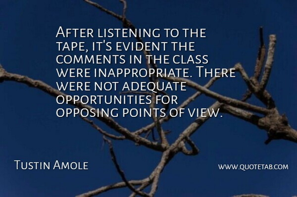 Tustin Amole Quote About Adequate, Class, Comments, Evident, Listening: After Listening To The Tape...