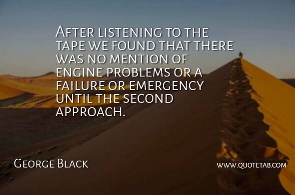 George Black Quote About Emergency, Engine, Failure, Found, Listening: After Listening To The Tape...
