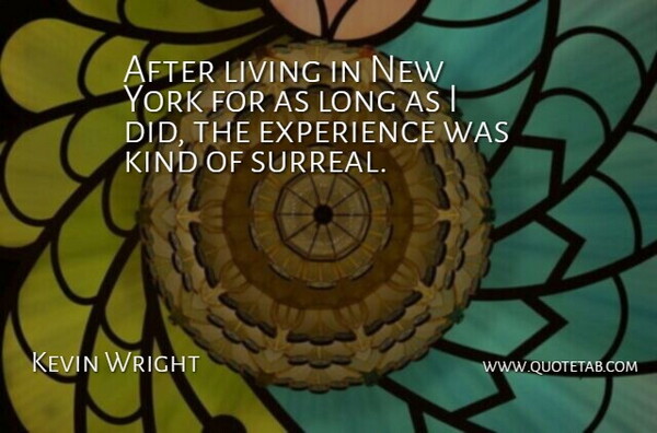 Kevin Wright Quote About Experience, Living, York: After Living In New York...