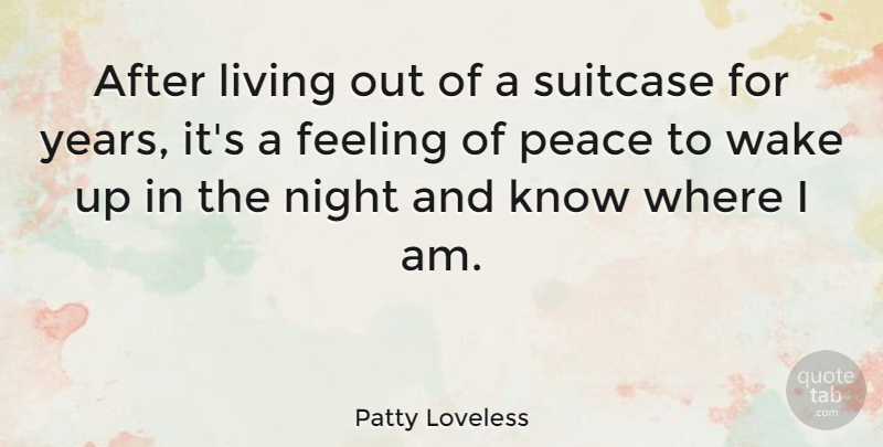 Patty Loveless Quote About Feeling, Peace, Suitcase, Wake: After Living Out Of A...