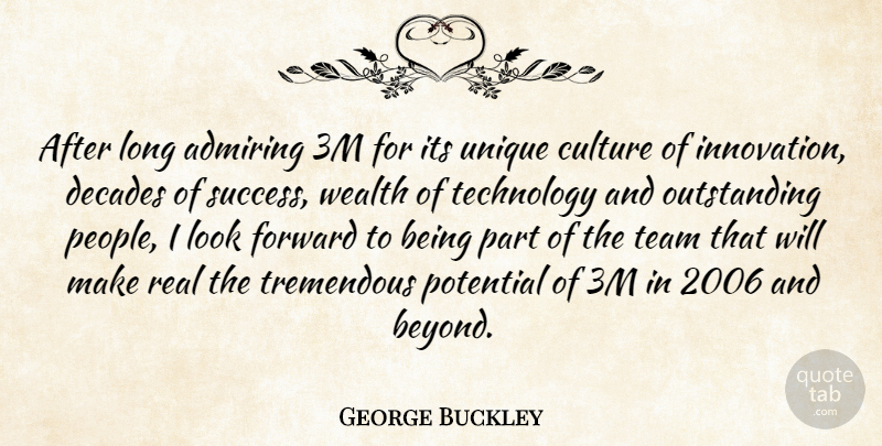George Buckley Quote About Admiring, Culture, Decades, Forward, Potential: After Long Admiring 3m For...
