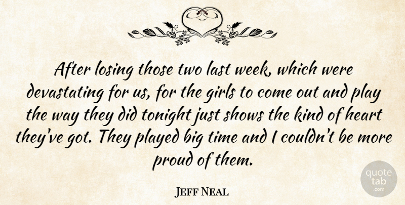 Jeff Neal Quote About Girls, Heart, Last, Losing, Played: After Losing Those Two Last...