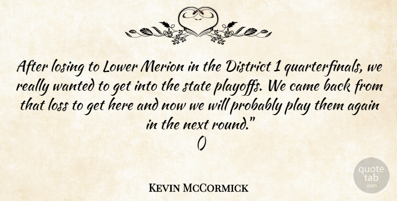 Kevin McCormick Quote About Again, Came, District, Losing, Loss: After Losing To Lower Merion...