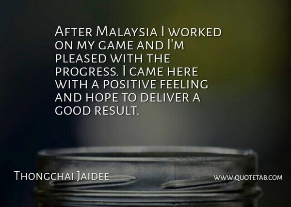 Thongchai Jaidee Quote About Came, Deliver, Feeling, Game, Good: After Malaysia I Worked On...