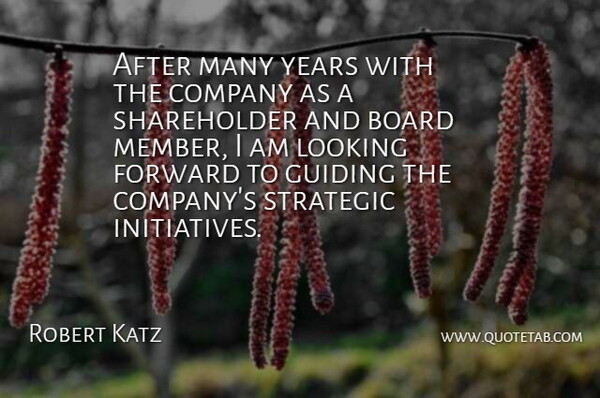 Robert Katz Quote About Board, Company, Forward, Guiding, Looking: After Many Years With The...