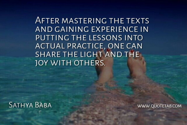 Sathya Baba Quote About Actual, Experience, Gaining, Joy, Lessons: After Mastering The Texts And...