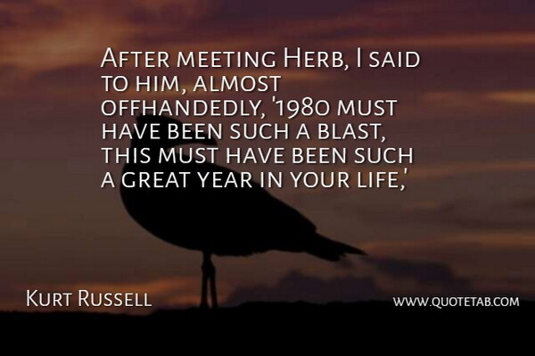 Kurt Russell Quote About Almost, Great, Meeting, Year: After Meeting Herb I Said...