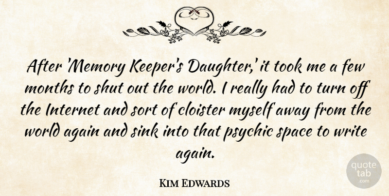 Kim Edwards Quote About Again, Few, Internet, Months, Psychic: After Memory Keepers Daughter It...