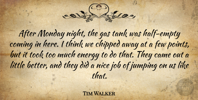 Tim Walker Quote About Came, Coming, Energy, Few, Gas: After Monday Night The Gas...