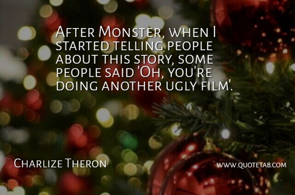 Charlize Theron Quote About People, Telling, Ugly: After Monster When I Started...