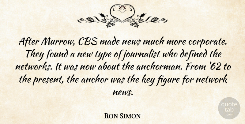 Ron Simon Quote About Anchor, Cbs, Defined, Figure, Found: After Murrow Cbs Made News...