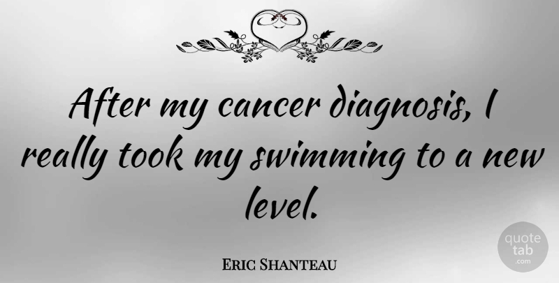 Eric Shanteau Quote About Cancer, Swimming, Diagnosis: After My Cancer Diagnosis I...