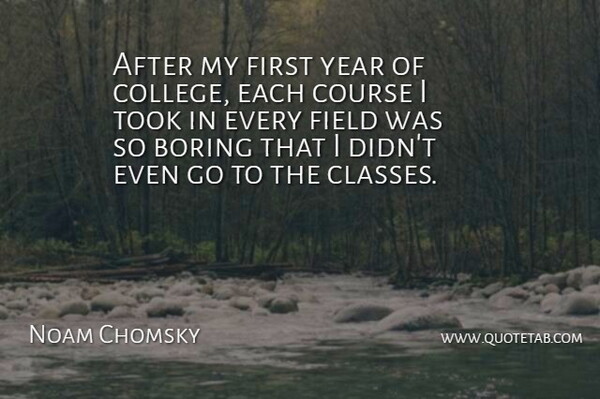 Noam Chomsky Quote About Course, Field, Took: After My First Year Of...