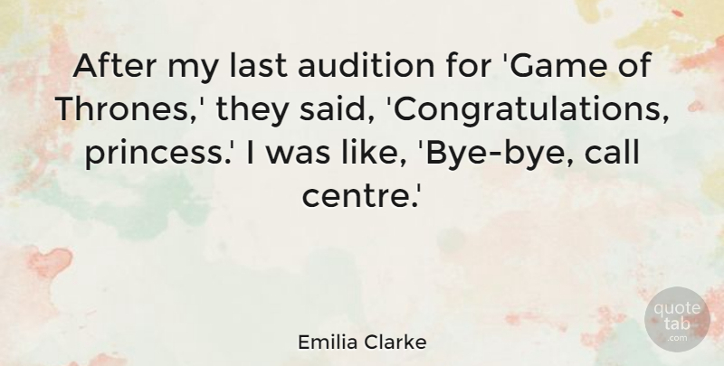 Emilia Clarke Quote About Congratulations, Princess, Games: After My Last Audition For...