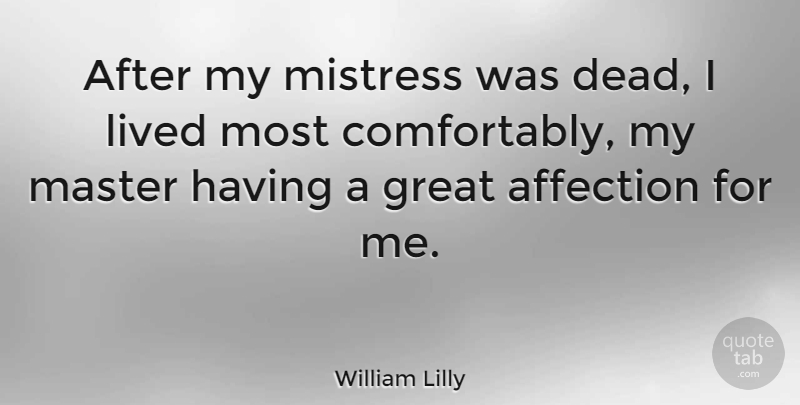 William Lilly Quote About Mistress, Affection, Masters: After My Mistress Was Dead...
