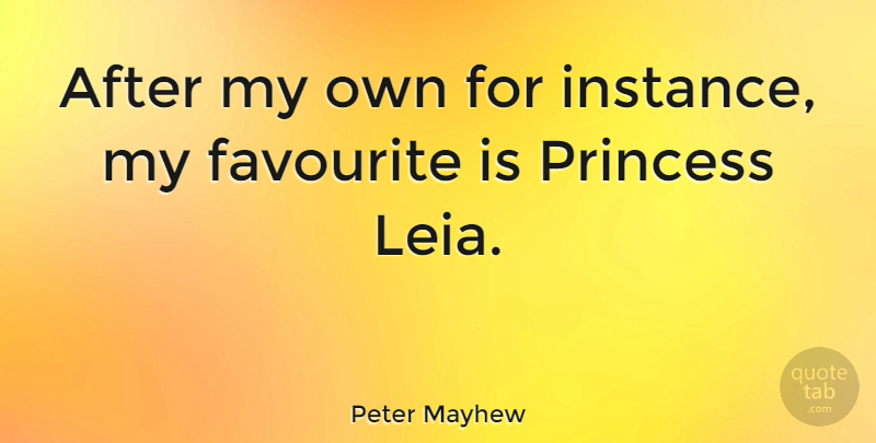 Peter Mayhew Quote About Princess, Favourite, Instance: After My Own For Instance...