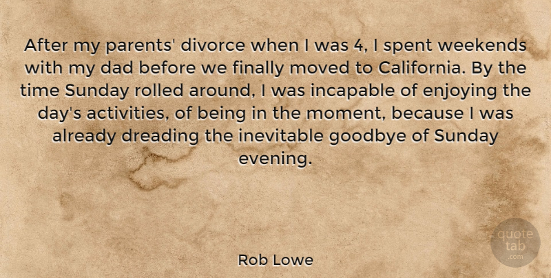 Rob Lowe Quote About Dad, Divorce, Dreading, Enjoying, Finally: After My Parents Divorce When...