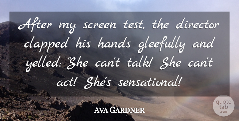 Ava Gardner Quote About Hands, Directors, Tests: After My Screen Test The...