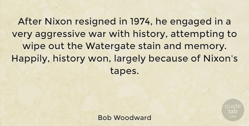 Bob Woodward Quote About Memories, War, Tape: After Nixon Resigned In 1974...