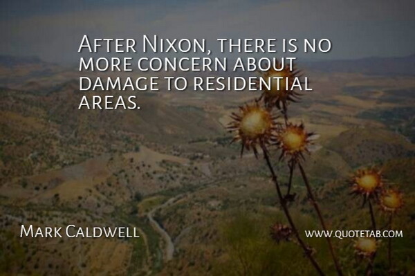 Mark Caldwell Quote About Concern, Damage: After Nixon There Is No...