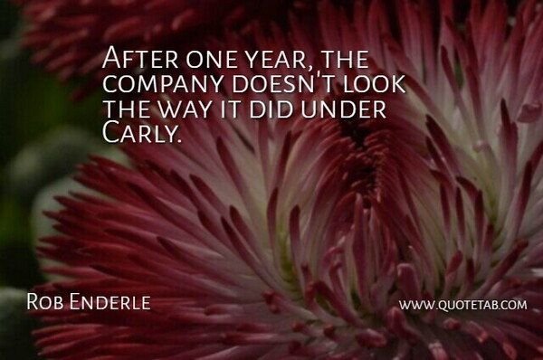 Rob Enderle Quote About Company: After One Year The Company...