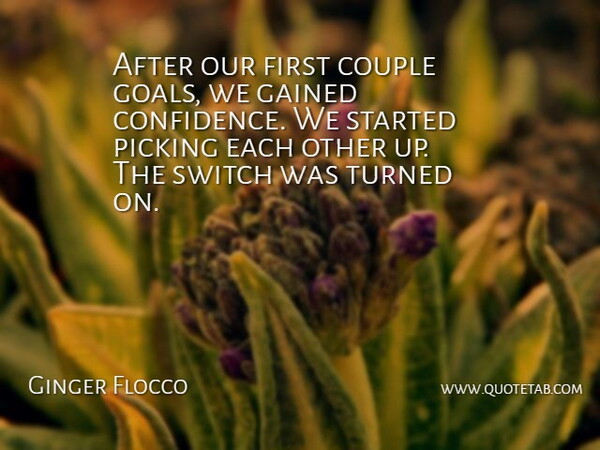 Ginger Flocco Quote About Couple, Gained, Picking, Switch, Turned: After Our First Couple Goals...