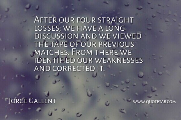 Jorge Gallent Quote About Corrected, Discussion, Four, Identified, Previous: After Our Four Straight Losses...