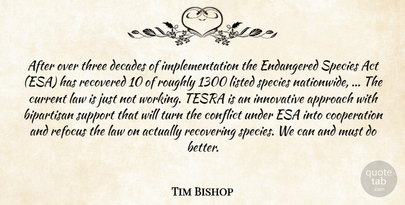 Tim Bishop Quote About Act, Approach, Bipartisan, Conflict, Cooperation: After Over Three Decades Of...