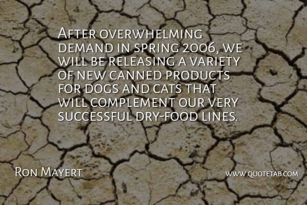 Ron Mayert Quote About Canned, Cats, Complement, Demand, Dogs: After Overwhelming Demand In Spring...