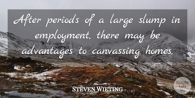 Steven Wieting Quote About Advantages, Large, Periods, Slump: After Periods Of A Large...