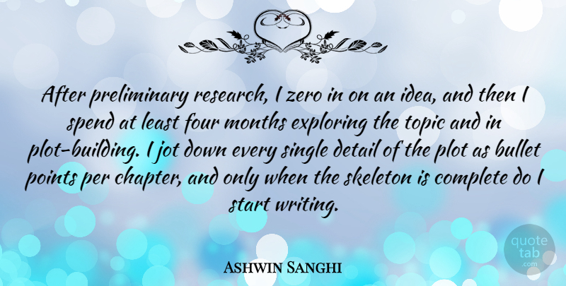 Ashwin Sanghi Quote About Bullet, Complete, Detail, Exploring, Four: After Preliminary Research I Zero...